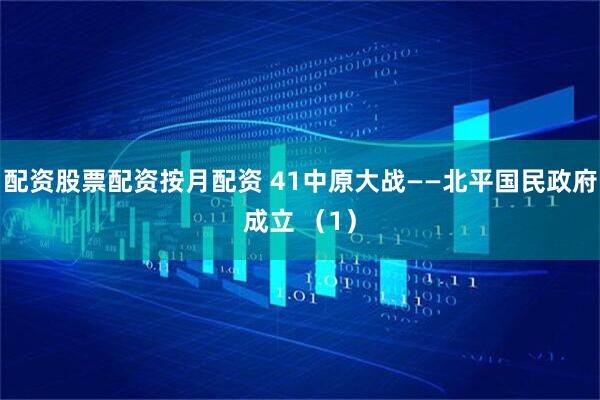 配资股票配资按月配资 41中原大战——北平国民政府成立 （1）