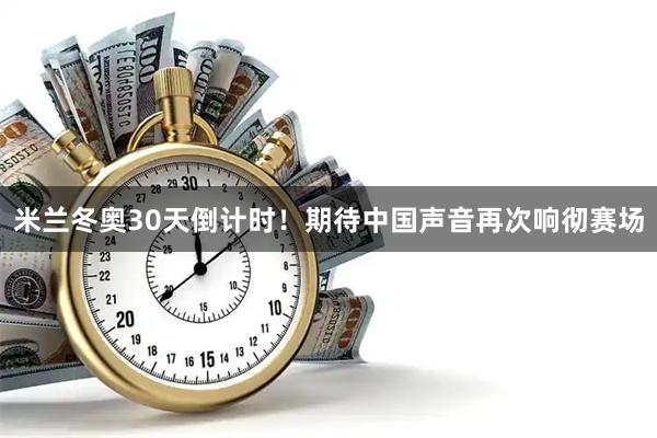 米兰冬奥30天倒计时！期待中国声音再次响彻赛场